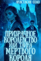 Призрачное королевство, или Тайна мёртвого короля — Анастасия Соло