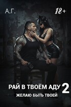 Рай в твоём аду 2. Желаю быть твоей. — А.Г.