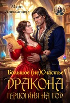 Большое (не) Счастье ДРАКОНА. ГЕРЦОГИНЯ НА ГОД — Мари Александер