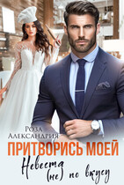 Притворись моей. Невеста (не) по вкусу — Роза Александрия