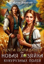 Мечта попаданки, или Новая хозяйка кукурузных полей — Алена Ягинская
