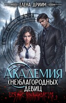 Академия (не)благородных девиц. Безумие заканчивается…? — Елена Дриим