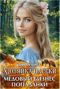 Хозяйка пасеки. Медовый бизнес попаданки — Дия Сёмина