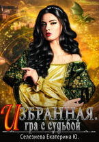 Избранная. Игра с судьбой. 3 — Селезнёва Екатерина Юрьевна