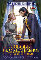 Любовь — не обязательное условие, или Попаданка решит сама! — Катерина Цвик