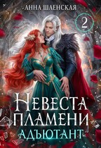 Невеста Пламени. Адъютант — Анна Шаенская