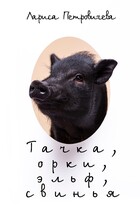Тачка, орки, эльф, свинья — Лариса Петровичева