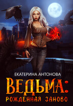 ТОМ 1. БЕСПЛАТНО!  ‍♀️ Ведьма: Рожденная заново (книга 1) — Екатерина Антонова