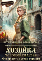 Хозяйка торговой гильдии. Отвергнутая жена герцога — Катрин Алисина
                                                                                                            
                                                                                                                                                                                                                                        ,
                                                                
                                                                                                                                            Алиса ЭтоФлр