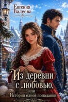 Из деревни с любовью, или История одной попаданки — Евгения Валеева