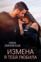 Измена. Я тебя любила — Лина Линевская