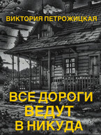 Все дороги ведут в никуда — Виктория Петрожицкая