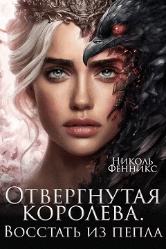 Отвергнутая Королева. Восстать из пепла — Николь Фенникс