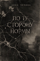 По ту сторону нормы — Чечина Анна Сергеевна
