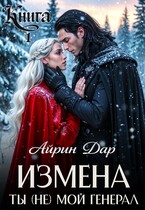 Измена. Ты (не) мой генерал. Книга 1. БЕСПЛАТНО — Айрин Дар