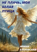 Не плачь, моя белая птица — Арина Бугровская