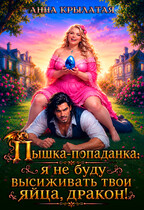 Пышка-попаданка: я не буду высиживать твои яйца, дракон! — Анна Крылатая